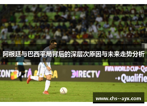 阿根廷与巴西平局背后的深层次原因与未来走势分析