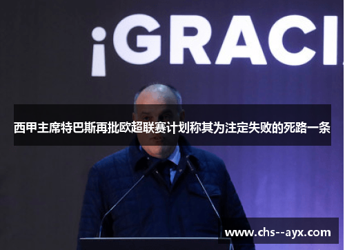西甲主席特巴斯再批欧超联赛计划称其为注定失败的死路一条