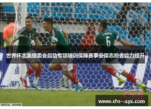 世界杯北美组委会启动专项培训保障赛事安保志愿者能力提升