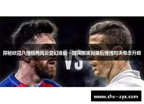 探秘欧冠八强格局风云变幻谁能一路突围笑到最后强强对决悬念升级 探秘欧冠八强格局风云变幻谁能一路突围笑到最后强强对决悬念升级